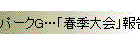 パークG…「春季大会」報告