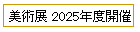 美術展 2025年度開催