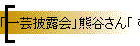 「一芸披露会」熊谷さん「 むじな」 など